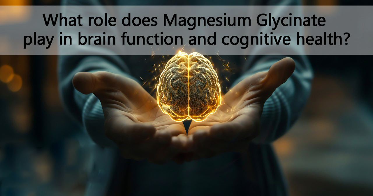 What role does Magnesium Glycinate play in brain function and cognitive health?-Xi'an Lyphar Biotech Co., Ltd